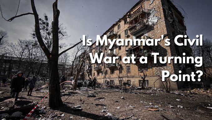 Is Myanmar Civil War at a Turning Point?