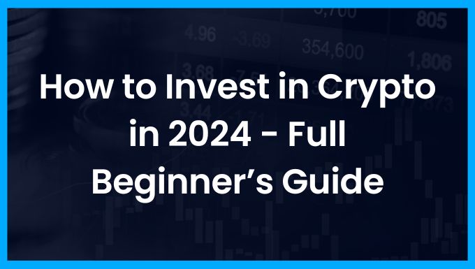 How to Invest in Crypto in 2024 - Full Beginner’s Guide