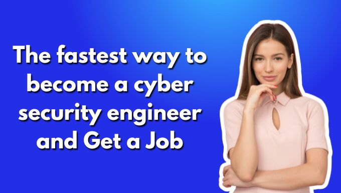 The fastest way to become a cyber security engineer and Get a Job