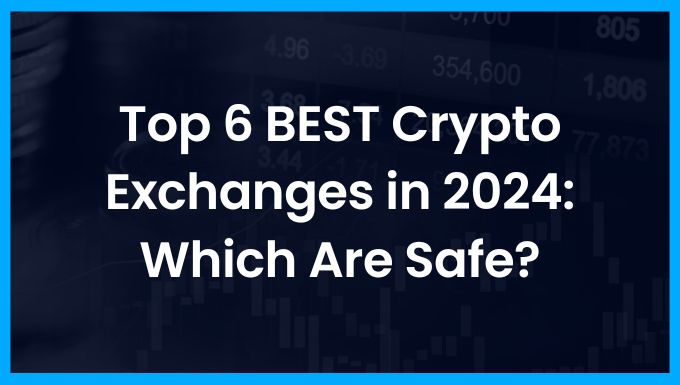 Top 6 BEST Crypto Exchanges in 2024: Which Are Safe?