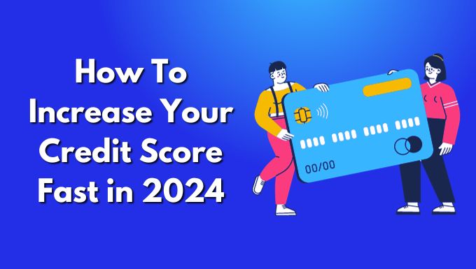 How To Increase Your Credit Score Fast in 2024