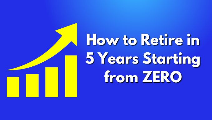 How to Retire in 5 Years Starting from ZERO