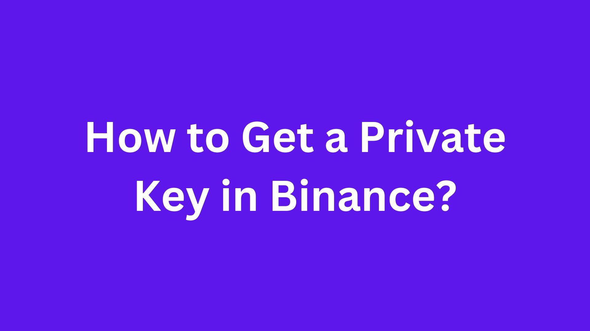 How to Get a Private Key in Binance?