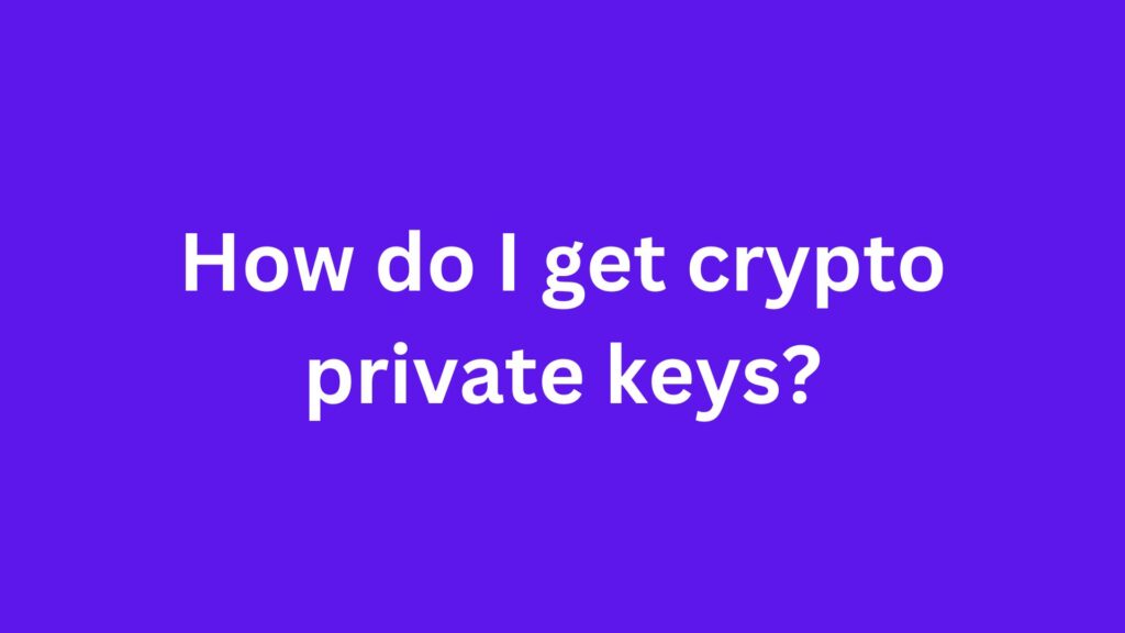 How do I get crypto private keys?