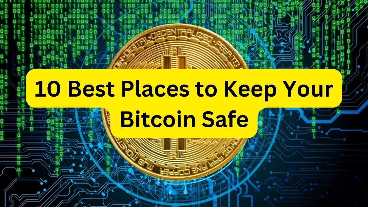 The 10 Best Places to Keep Your Bitcoin Safe