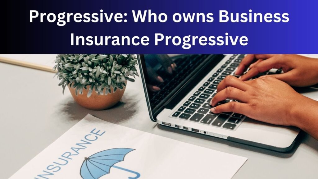 Progressive: Who owns Business Insurance Progressive